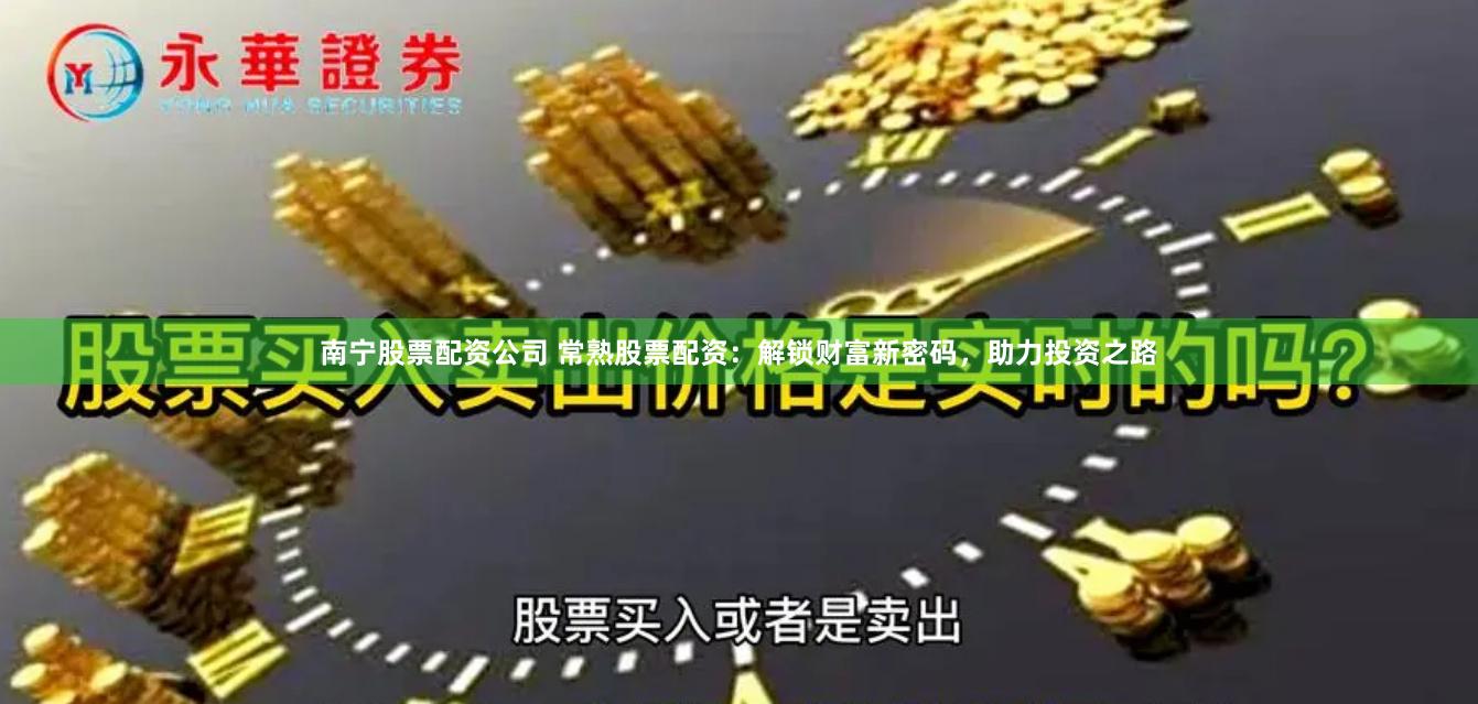 南宁股票配资公司 常熟股票配资：解锁财富新密码，助力投资之路
