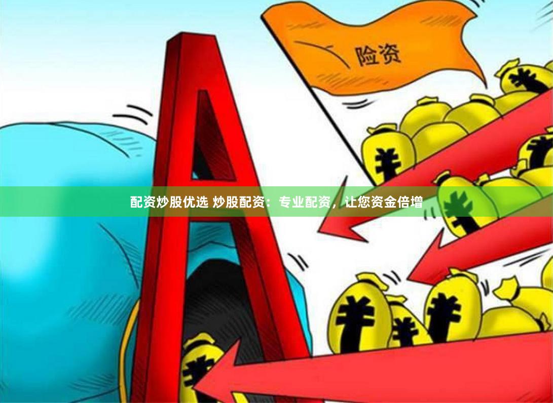 配资炒股优选 炒股配资：专业配资，让您资金倍增
