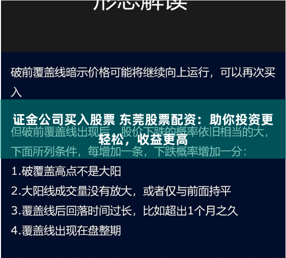 证金公司买入股票 东莞股票配资：助你投资更轻松，收益更高