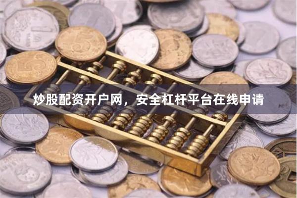 炒股配资开户网，安全杠杆平台在线申请