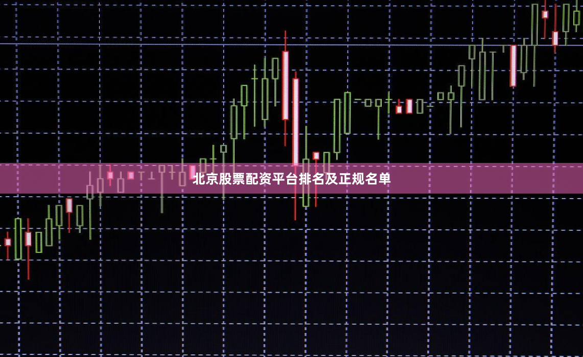 北京股票配资平台排名及正规名单