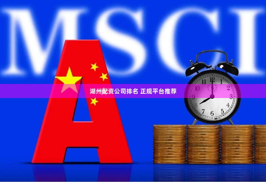 湖州配资公司排名 正规平台推荐