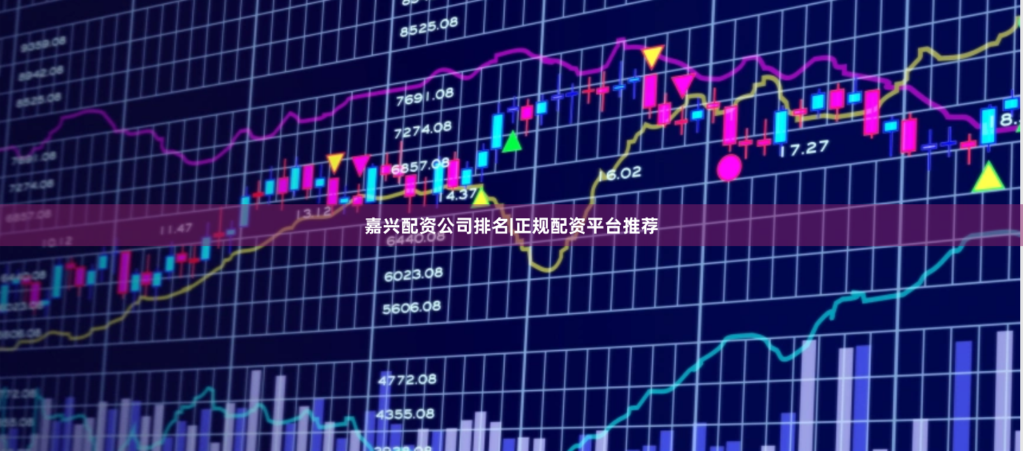 嘉兴配资公司排名|正规配资平台推荐