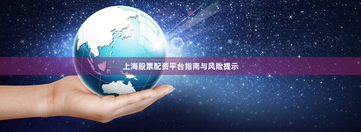 上海股票配资平台指南与风险提示