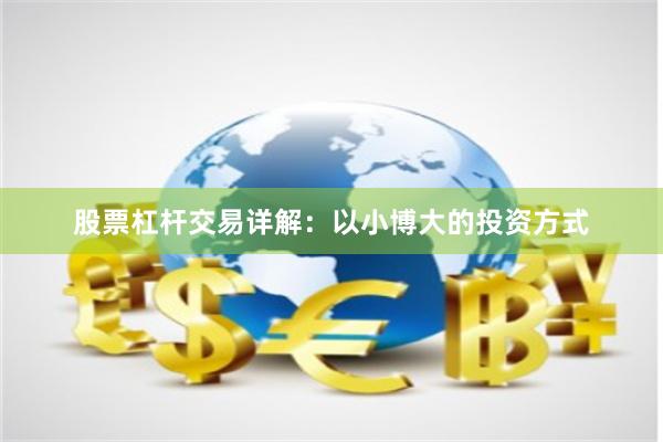 股票杠杆交易详解：以小博大的投资方式